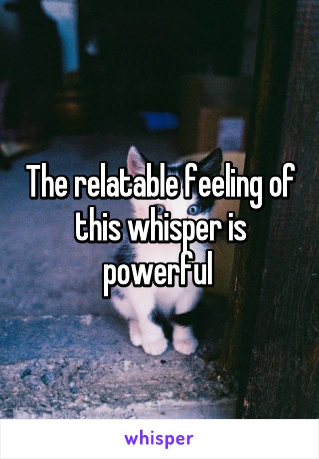 The relatable feeling of this whisper is powerful 