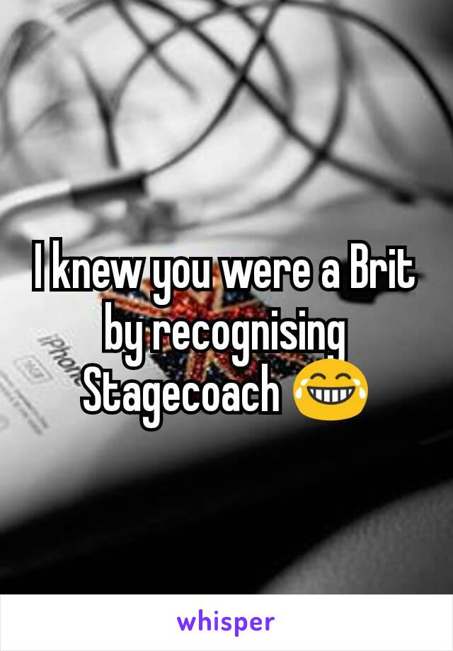 I knew you were a Brit by recognising Stagecoach 😂