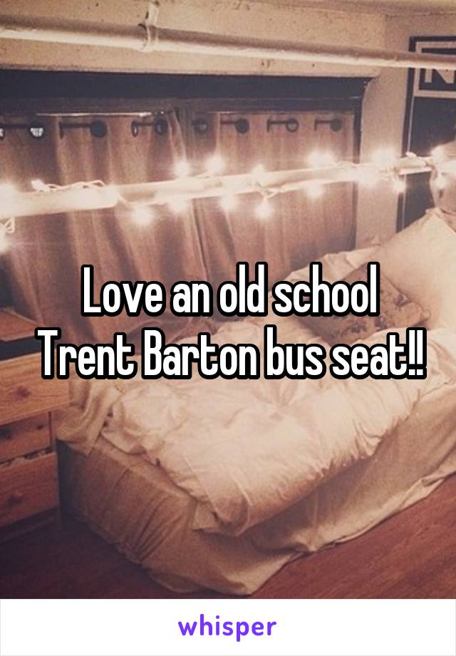 Love an old school Trent Barton bus seat!!