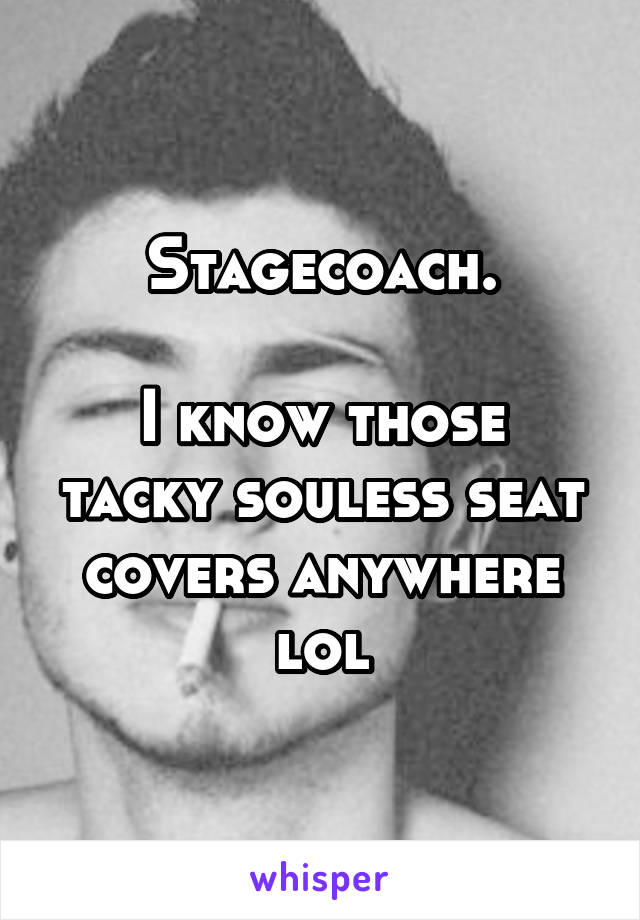Stagecoach.

I know those tacky souless seat covers anywhere lol