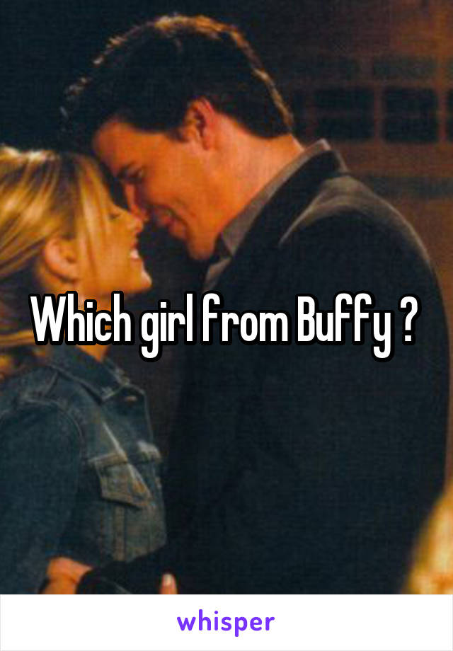 Which girl from Buffy ? 