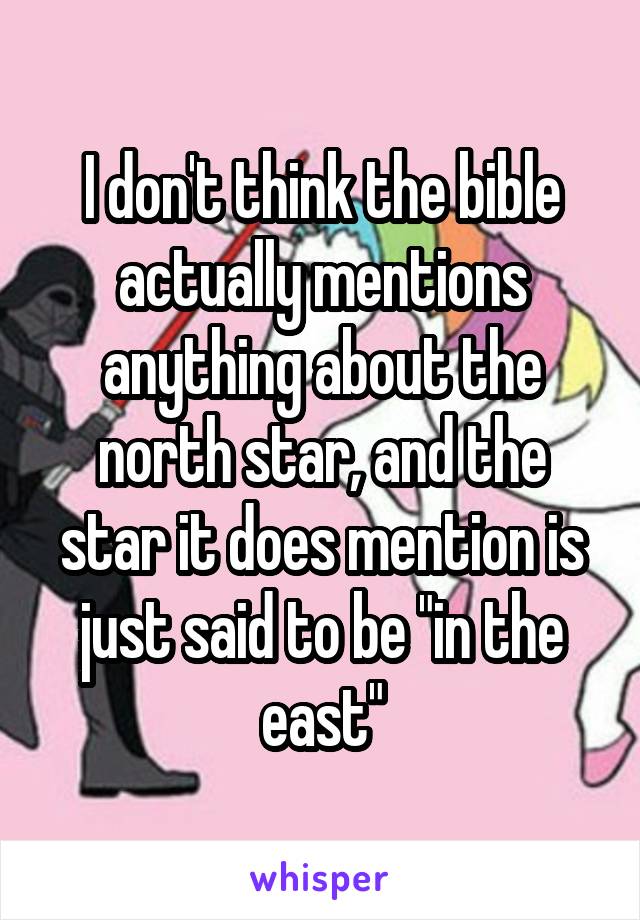 I don't think the bible actually mentions anything about the north star, and the star it does mention is just said to be "in the east"