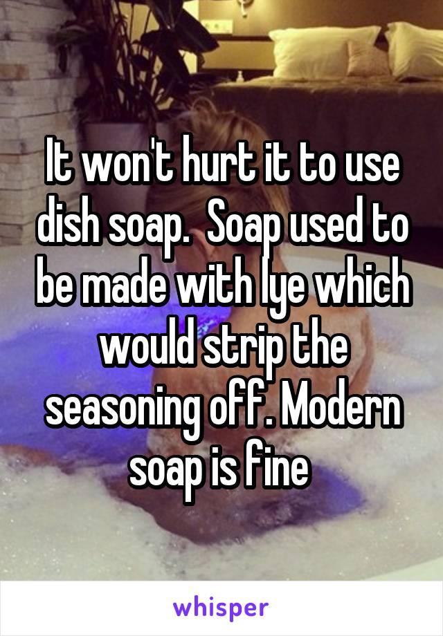 It won't hurt it to use dish soap.  Soap used to be made with lye which would strip the seasoning off. Modern soap is fine 