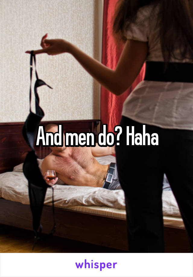 And men do? Haha