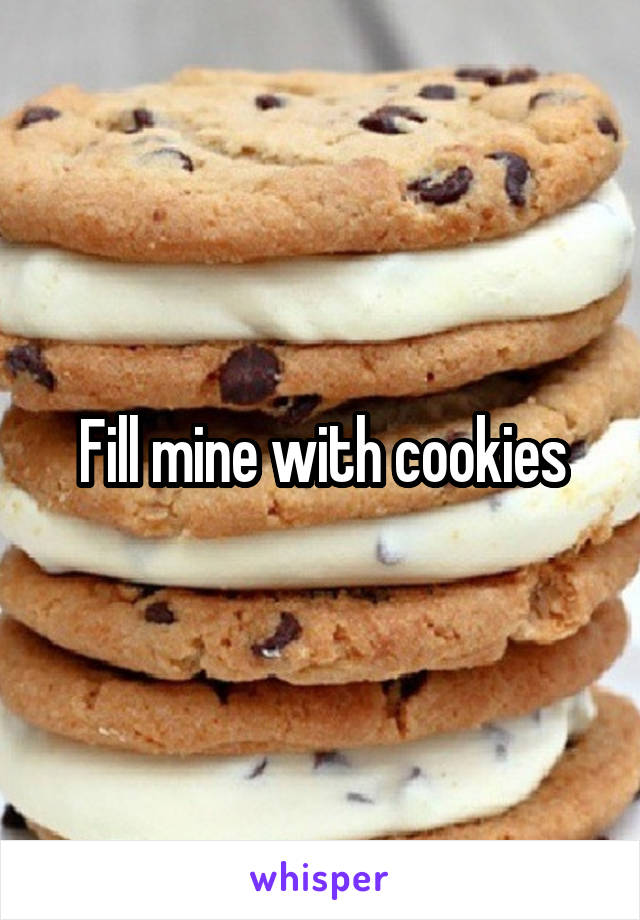 Fill mine with cookies