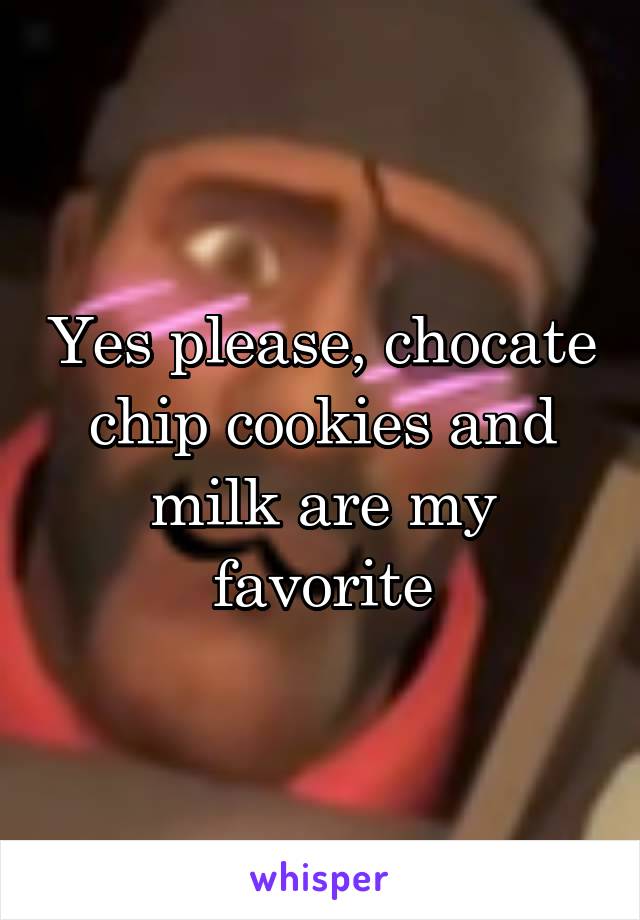 Yes please, chocate chip cookies and milk are my favorite