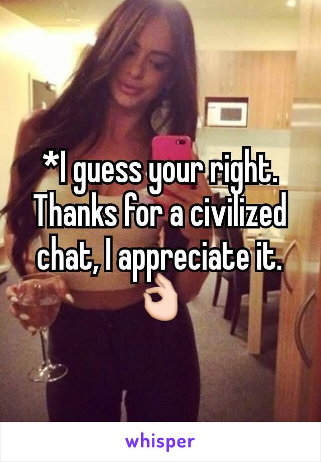 *I guess your right. Thanks for a civilized chat, I appreciate it. 👌