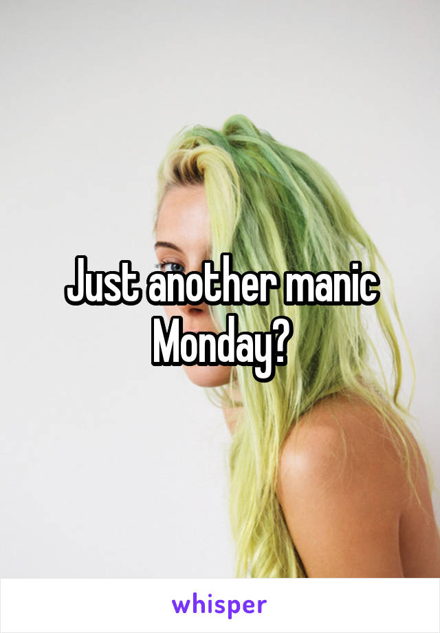 Just another manic Monday?