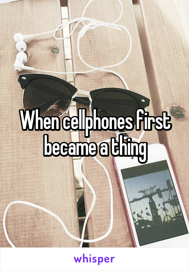 When cellphones first became a thing