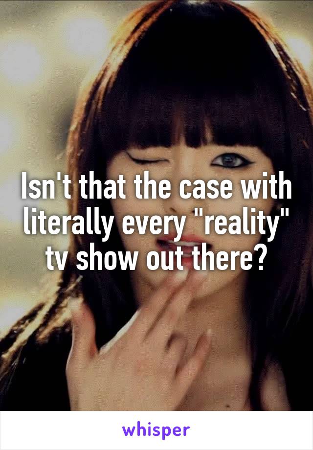 Isn't that the case with literally every "reality" tv show out there?