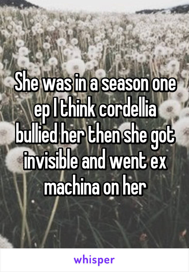 She was in a season one ep I think cordellia bullied her then she got invisible and went ex machina on her