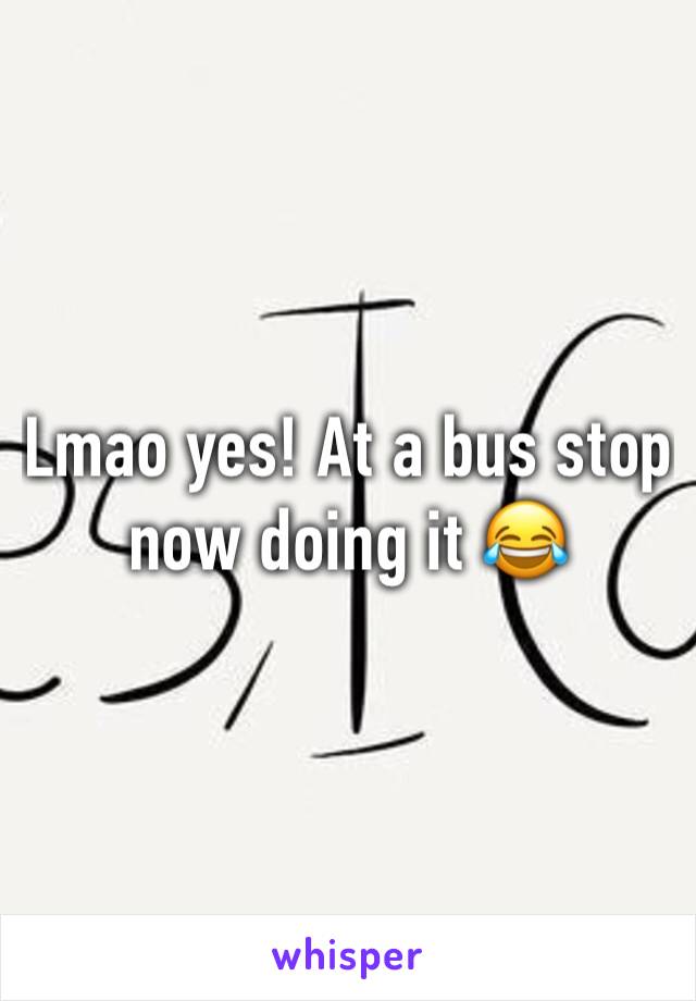 Lmao yes! At a bus stop now doing it 😂