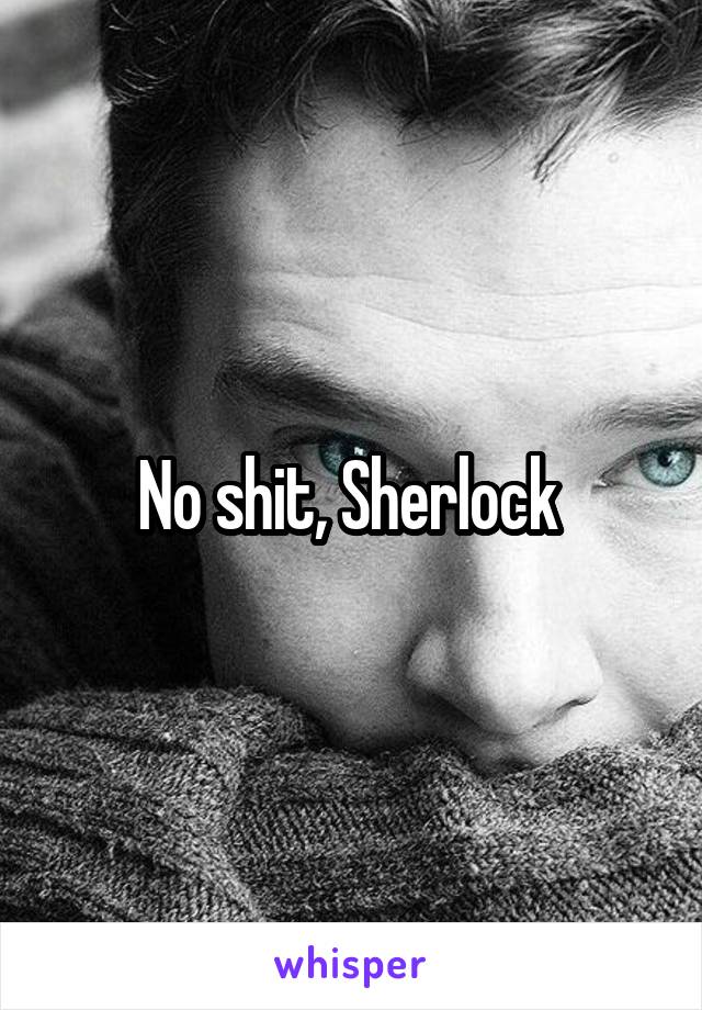 No shit, Sherlock 