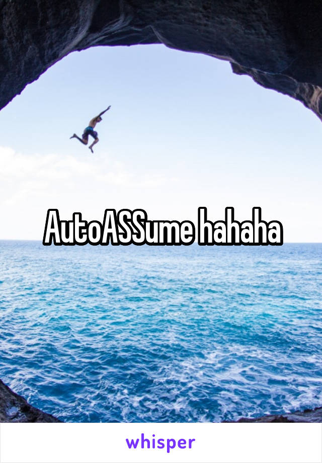 AutoASSume hahaha