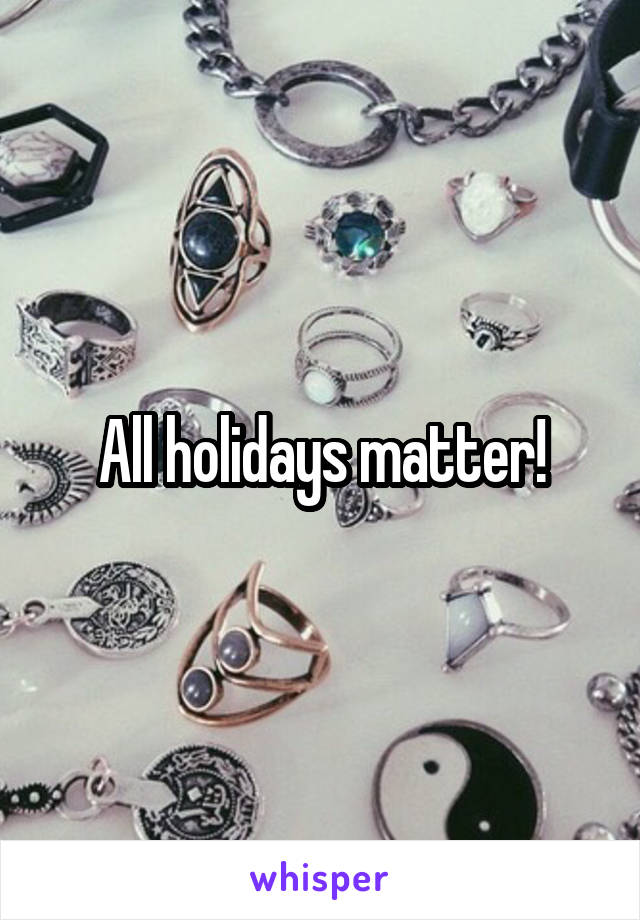 All holidays matter!