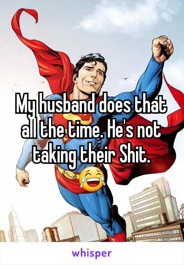 My husband does that all the time. He's not taking their Shit.
😂