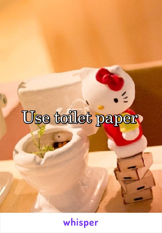 Use toilet paper 