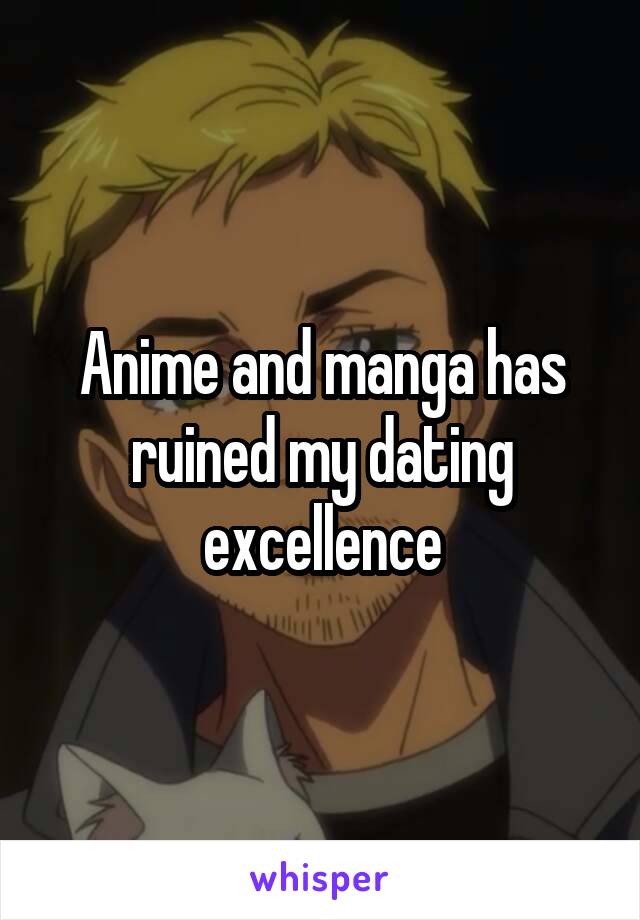 Anime and manga has ruined my dating excellence