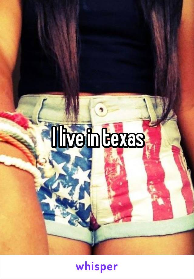 I live in texas