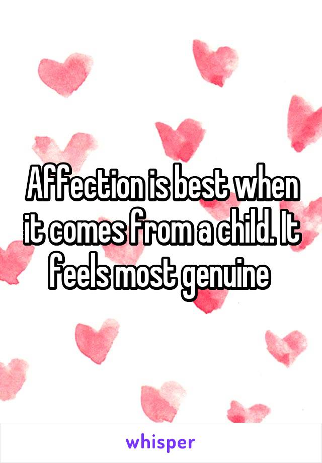 Affection is best when it comes from a child. It feels most genuine 