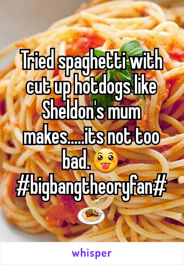 Tried spaghetti with cut up hotdogs like Sheldon's mum makes.....its not too bad.😛
#bigbangtheoryfan#
🍝