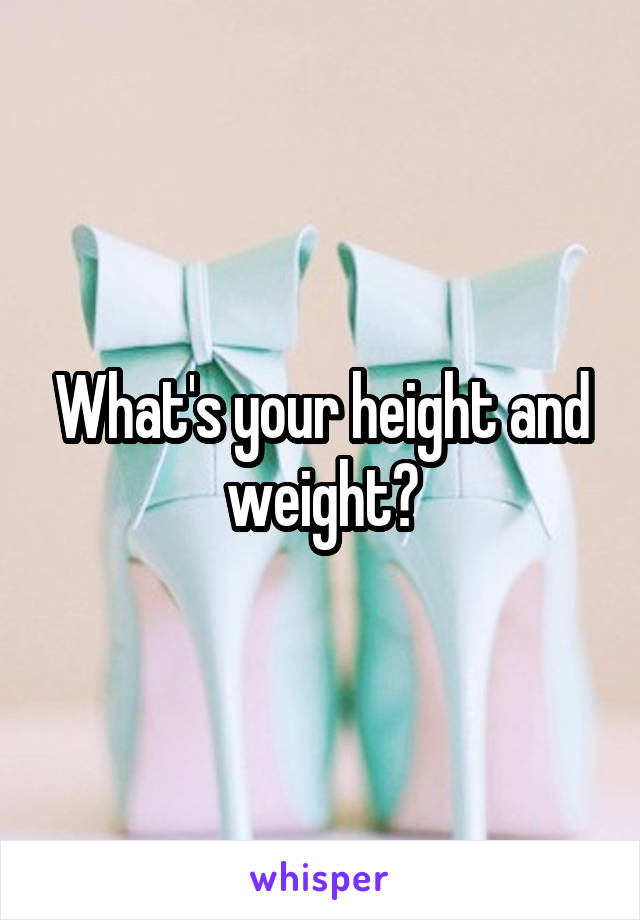 What's your height and weight?