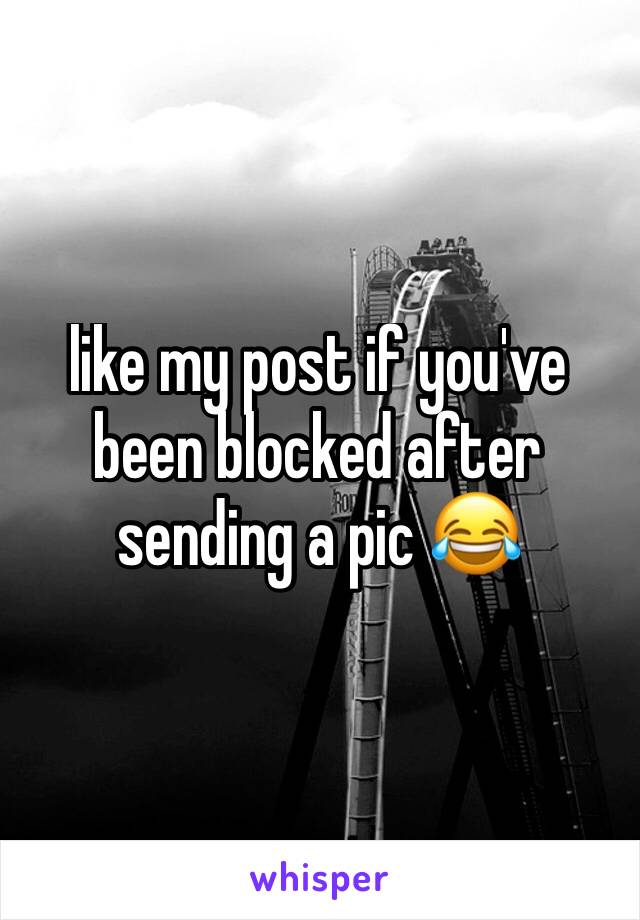 like my post if you've been blocked after sending a pic 😂