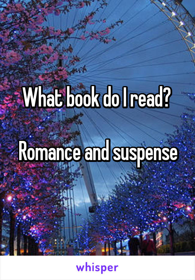 What book do I read? 

Romance and suspense 