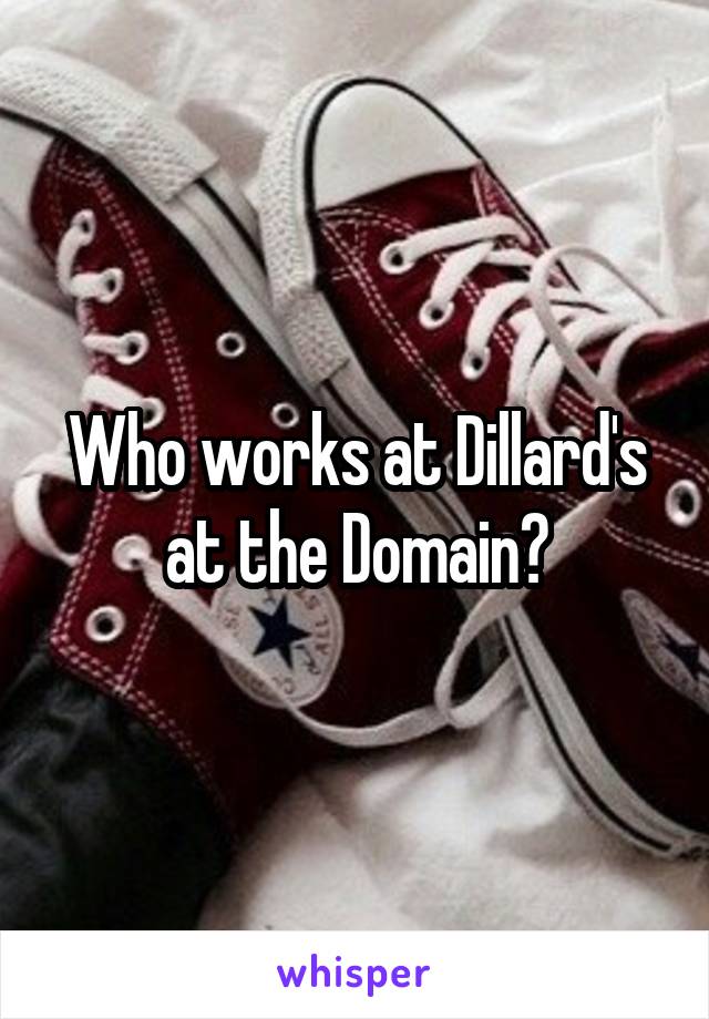 Who works at Dillard's at the Domain?