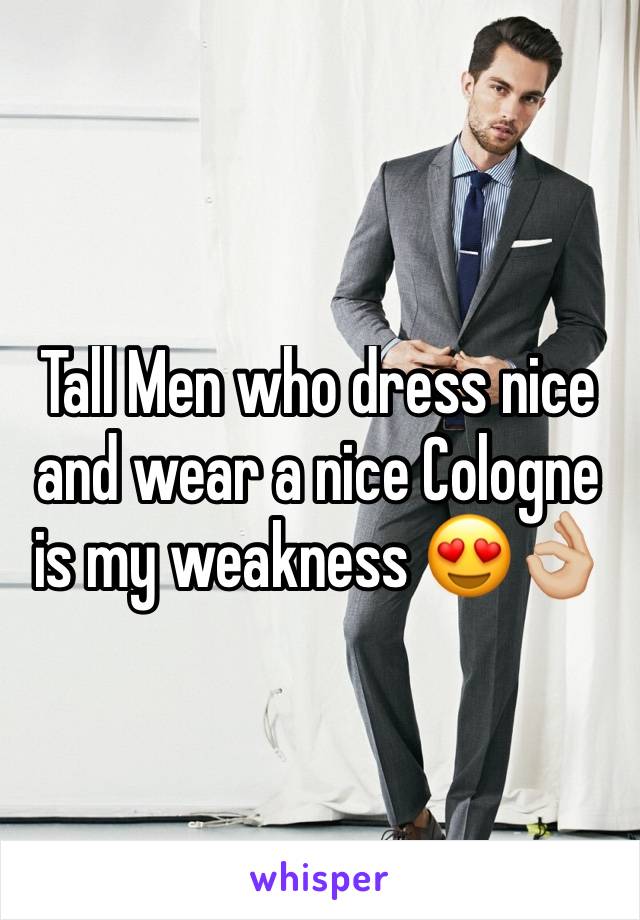 Tall Men who dress nice and wear a nice Cologne is my weakness 😍👌🏼 