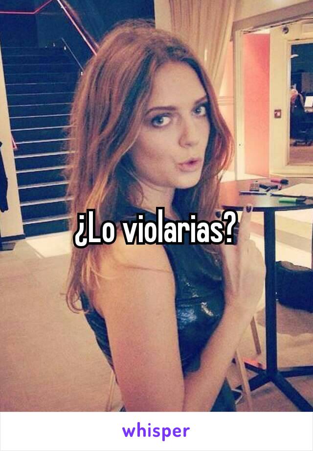 ¿Lo violarias?