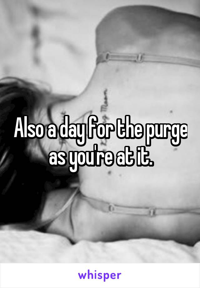 Also a day for the purge as you're at it.