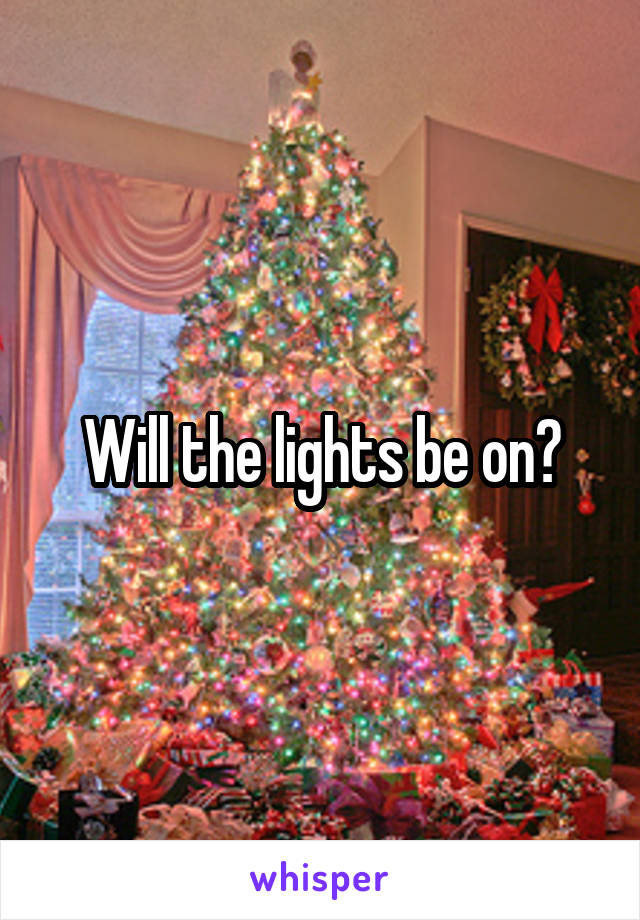 Will the lights be on?