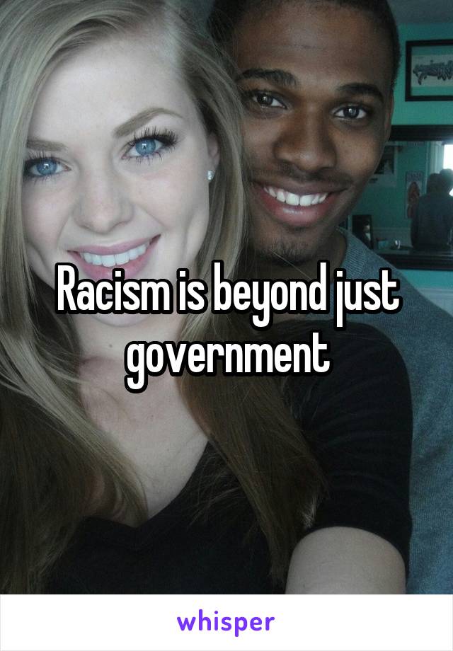 Racism is beyond just government