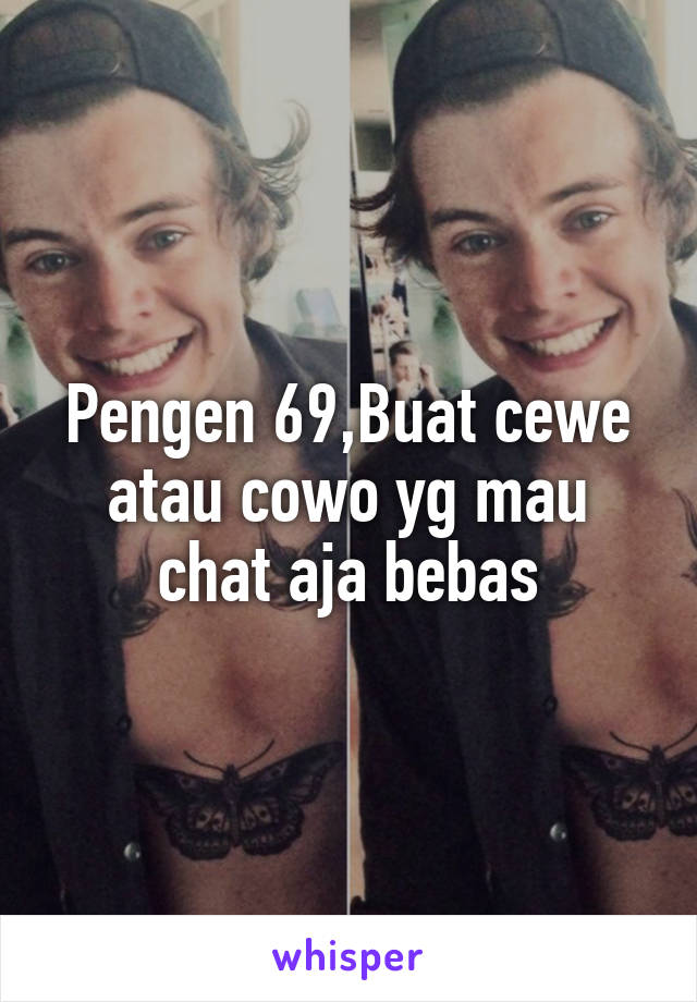 Pengen 69,Buat cewe atau cowo yg mau chat aja bebas