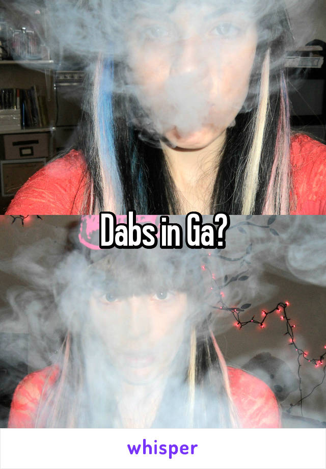 Dabs in Ga?