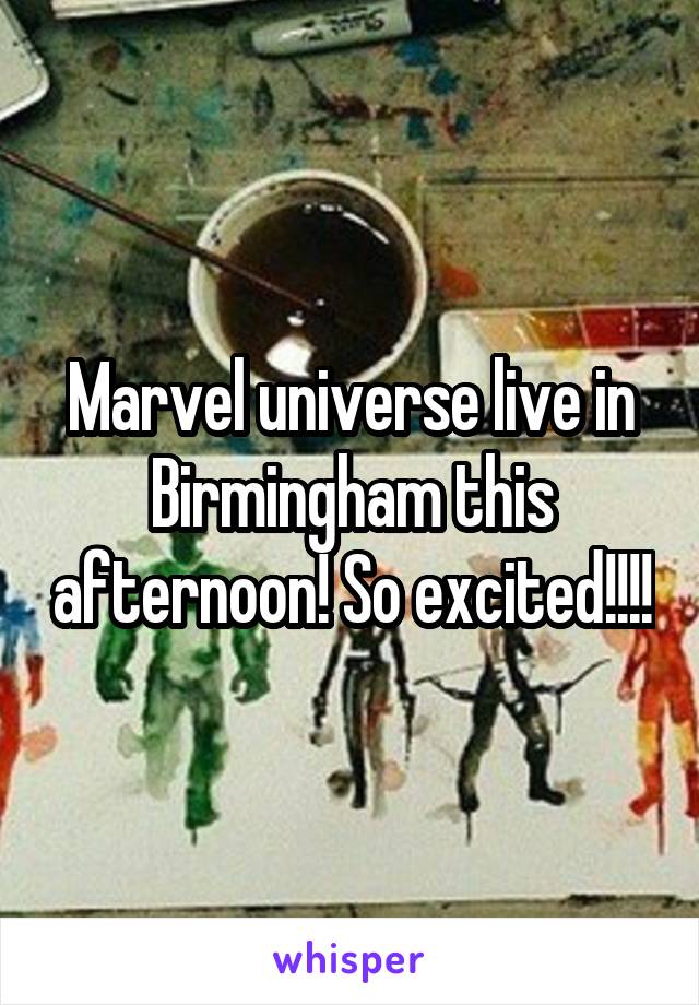 Marvel universe live in Birmingham this afternoon! So excited!!!!