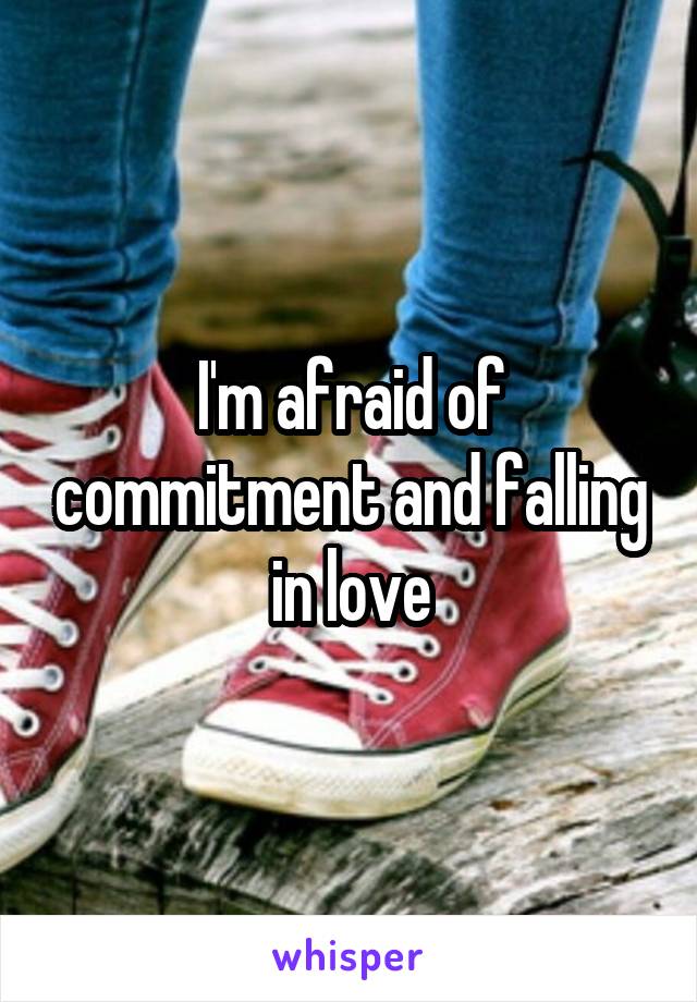 I'm afraid of commitment and falling in love