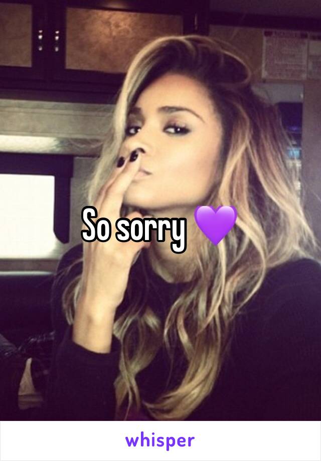 So sorry 💜