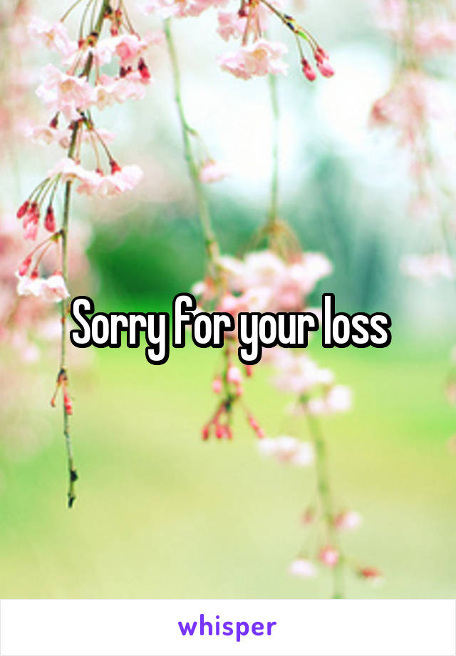 Sorry for your loss