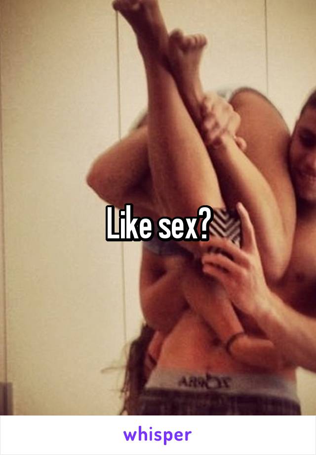 Like sex?