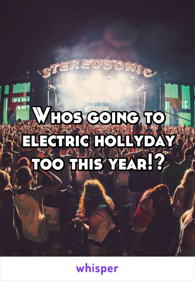 Whos going to electric hollyday too this year!?