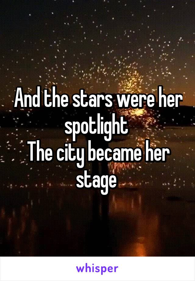 And the stars were her spotlight 
The city became her stage 