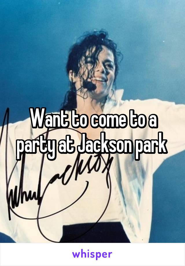 Want to come to a party at Jackson park 