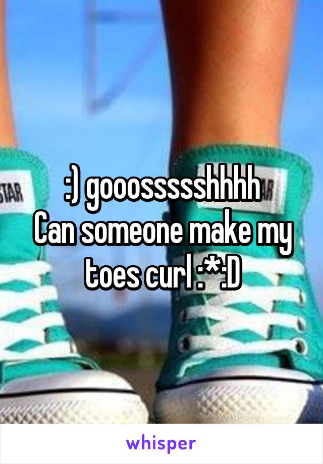 :) gooossssshhhh
Can someone make my toes curl :*:D