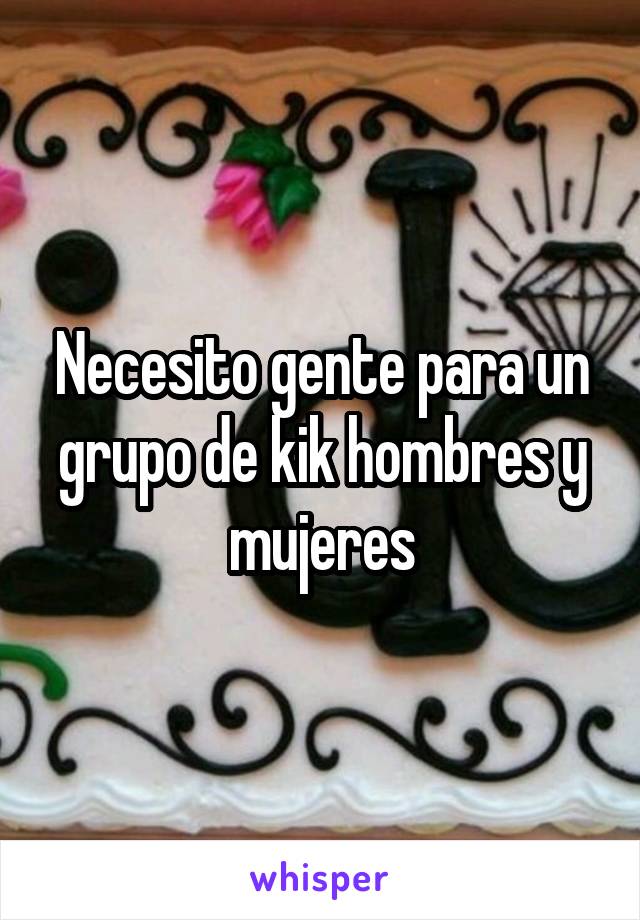 Necesito gente para un grupo de kik hombres y mujeres