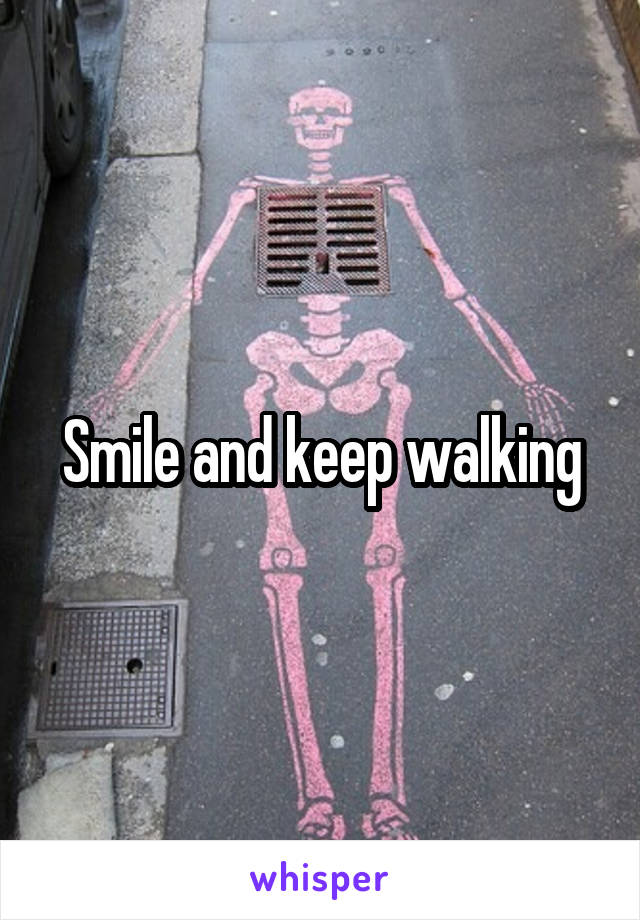 Smile and keep walking