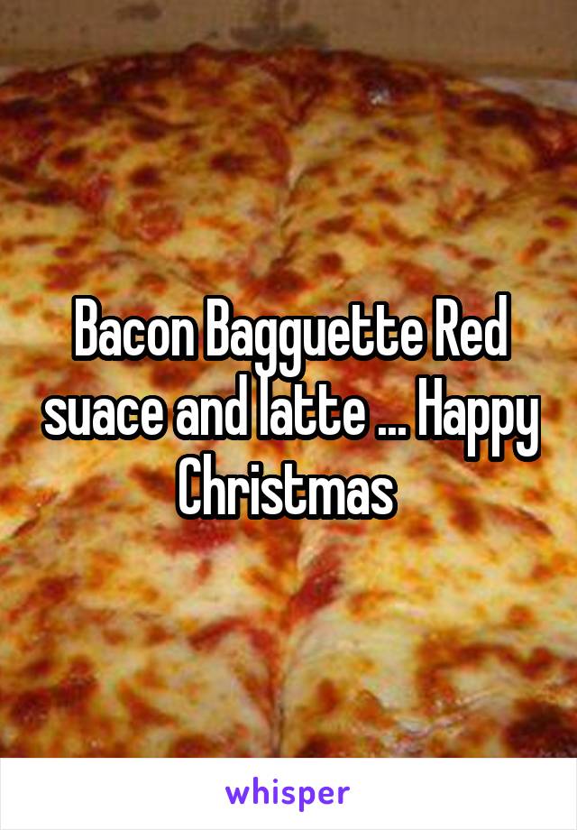 Bacon Bagguette Red suace and latte ... Happy Christmas 