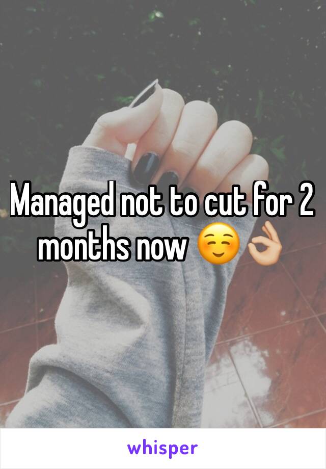 Managed not to cut for 2 months now ☺️👌🏼