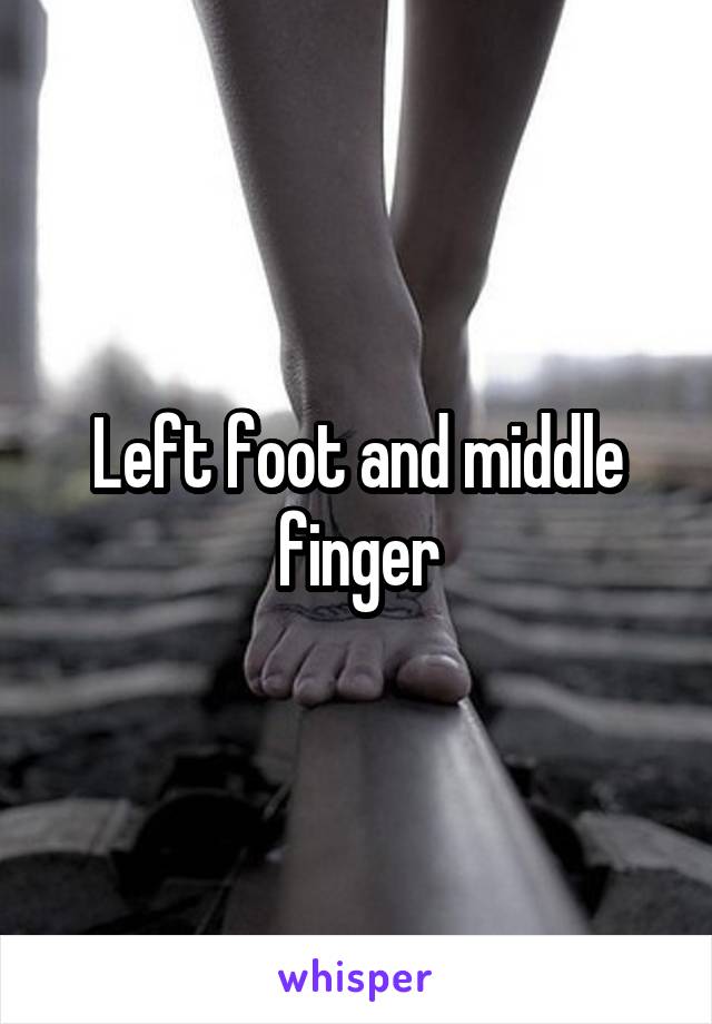 Left foot and middle finger